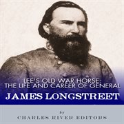 Lee's Old War Horse : Tlee's Old War Horse: The Life and Career of General James Longstreet cover image