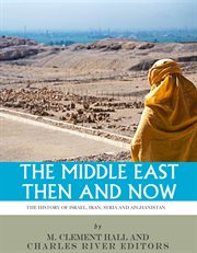 The Middle East Then and Now : The History of Israel, Iran, Syria and Afghanistan cover image
