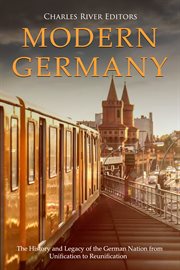 Modern Germany : The History and Legacy of the German Nation From Unification to Reunification cover image