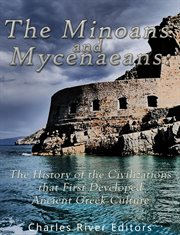 The Minoans and Mycenaeans : The History of the Civilizations That First Developed Ancient Greek Culture cover image