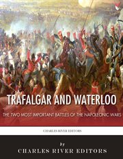 Trafalgar and Waterloo : The Two Most Important Battles of the Napoleonic Wars cover image
