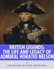 British Legends : The Life and Legacy of Admiral Horatio Nelson cover image