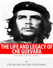 The Life and Legacy of Che Guevara cover image