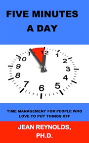 Five Minutes a Day : Time Management for People Who Love to Put Things Off cover image