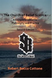The Church of Belief Science : A Complete Guide to Philosophy and Practice cover image
