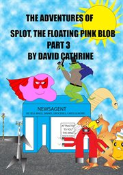 The Adventures of Splot, the Floating Pink Blob : Part 3 cover image