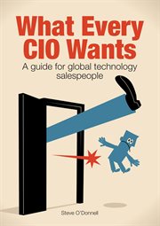 What Every CIO Wants : A Guide for Global Technology Salespeople cover image