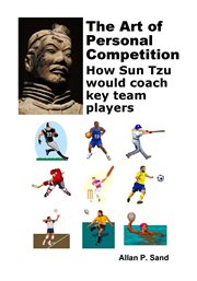 The Art of Personal Competition : How Sun Tzu Would Coach Key Team Players cover image