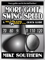 More Golf Swing Speed : A RuthlessGolf.com Quick Guide cover image