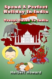 Spend a Perfect Holiday in India – Travel Guide to India cover image