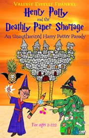 Henry Potty and the Deathly Paper Shortage : The Unauthorized Harry Potter Parody cover image