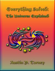 Everything Solved : The Universe Explained cover image