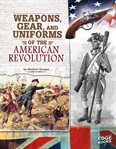 Weapons, gear, and uniforms of the American Revolution cover image