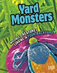 Yard monsters : invisible creatures lurking in your backyard cover image