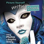 Picture yourself writing drama : using photos to inspire writing cover image