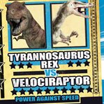 Tyrannosaurus rex vs. Velociraptor : power against speed cover image