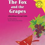 The fox and the grapes : a retelling of Aesop's fable cover image