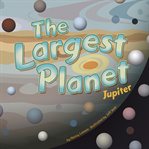 The largest planet : Jupiter cover image
