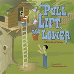 Pull, lift, and lower. A Book About Pulleys cover image
