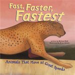 Fast, faster, fastest. Animals That Move at Great Speeds cover image