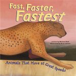 Fast, faster, fastest. Animals That Move at Great Speeds cover image