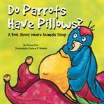 Do parrots have pillows? : a book about where animals sleep cover image