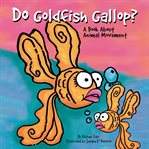 Do goldfish gallop?. A Book About Animal Movement cover image