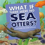 What if there were no sea otters?. A Book About the Ocean Ecosystem cover image