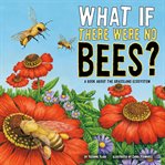 What if there were no bees? : a book about the grassland ecosystem cover image
