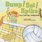 Bump! set! spike!. You Can Play Volleyball cover image