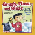 Brush, floss, and rinse : caring for your teeth and gums cover image