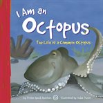 I am an octopus : the life of a common octopus cover image