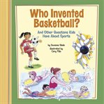 Who invented basketball? : and other questions kids have about sports cover image