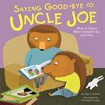 Saying good-bye to Uncle Joe : what to expect when someone you love dies cover image