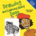 Drawing and learning about dogs : using shapes and lines cover image