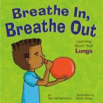 Breathe in, breathe out : learning about your lungs cover image