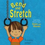Bend and stretch. Learning About Your Bones and Muscles cover image