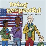 Being respectful. A Book About Respectfulness cover image