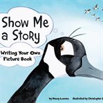Show me a story : writing your own picture book cover image