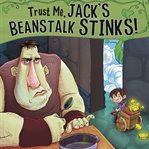 Trust me, jack's beanstalk stinks!. The Story of Jack and the Beanstalk as Told by the Giant cover image