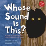 Whose Sound Is This? : A Look at Animal Noises - Chirps, Clicks, and Hoots cover image