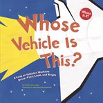 Whose vehicle is this? : a look at vehicles workers drive--fast, loud, and bright cover image