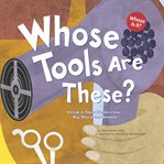 Whose tools are these? : a look at tools workers use--big, sharp, and smooth cover image