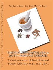 Ending Fibromyalgia & Auto-Immune Disease : A Comprehensive Holistic Protocol cover image