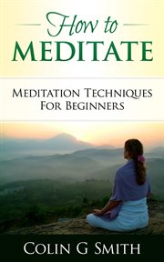 How to meditate: meditation techniques for beginners guide book cover image