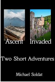 Ascent and Invaded : Two Short Adventures cover image