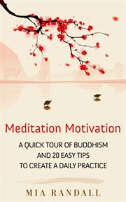 Meditation motivation - a quick tour of buddhism and 20 easy tips to create a daily practice cover image