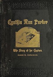 Of the texian rangers texas ranger indian tales: capture of cynthia ann parker: at the massacre a. Capture of Cynthia Ann Parker at the Massacre at Parker's Fort; Her Years with the Comanche; & Rescu cover image