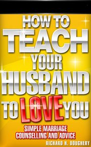 How to teach your husband to love you: simple marriage counseling and advice cover image