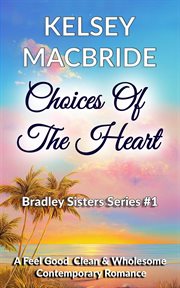 Choices of the heart - a christian clean & wholesome contemporary romance : A Christian Clean & Wholesome Contemporary Romance cover image